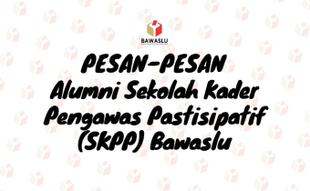 PESAN-PESAN PARA ALUMNI SKPP BAWASLU